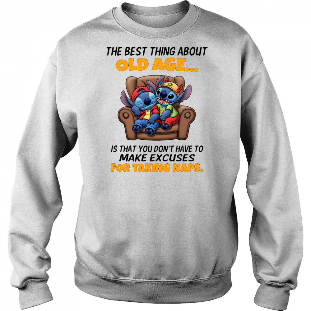 The stitch the best thing about old age is that you don’t have to make excuses for taking naps shirt Sweatshirt