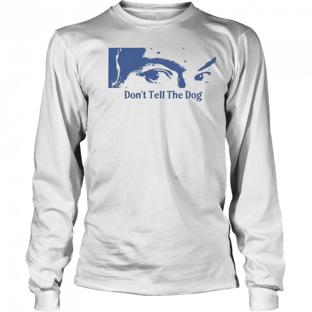 Toothache Don’t Tell The Dog Shirt Long Sleeved