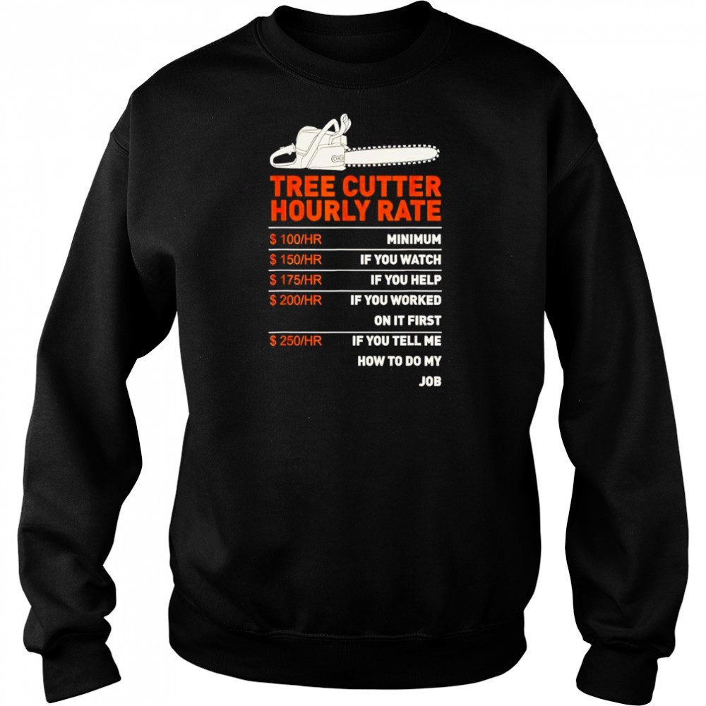Tree cutter hourly rate shirt Sweatshirt