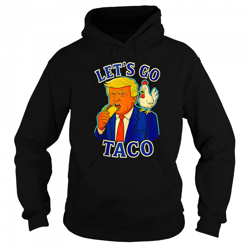 Trump Taco Chicken Parody Let’s Go Taco Humor shirt Hoodie