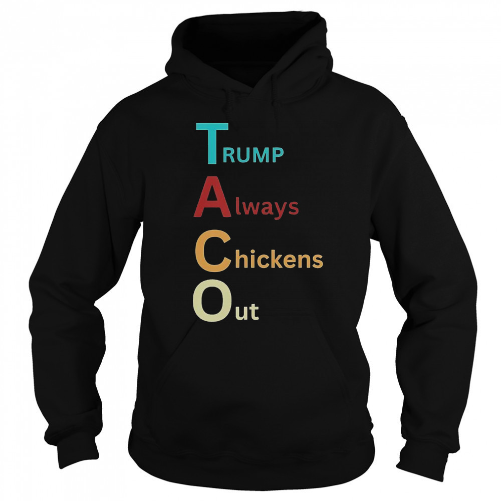 Trump Taco Trade Trump Always Chickens Out T-Shirt Hoodie