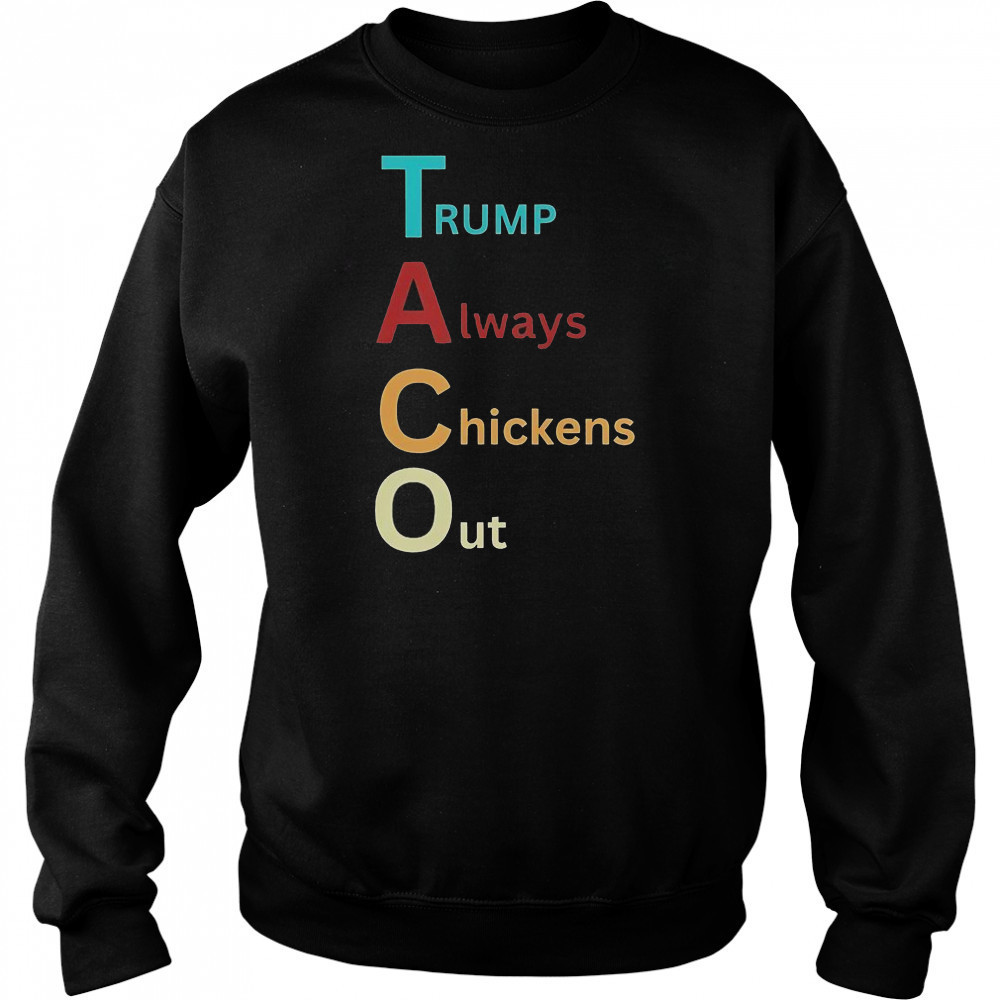 Trump Taco Trade Trump Always Chickens Out T-Shirt Sweatshirt