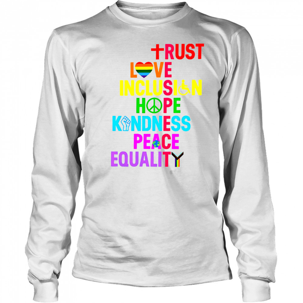 Trust Love Inclusion Hope Kindness Peace Equality shirt Long Sleeved