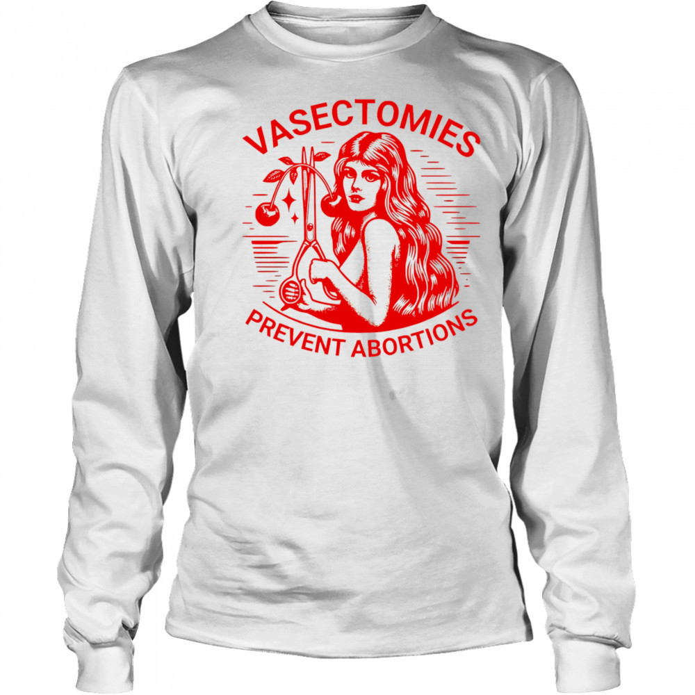 Vasectomies prevent abortions shirt Long Sleeved