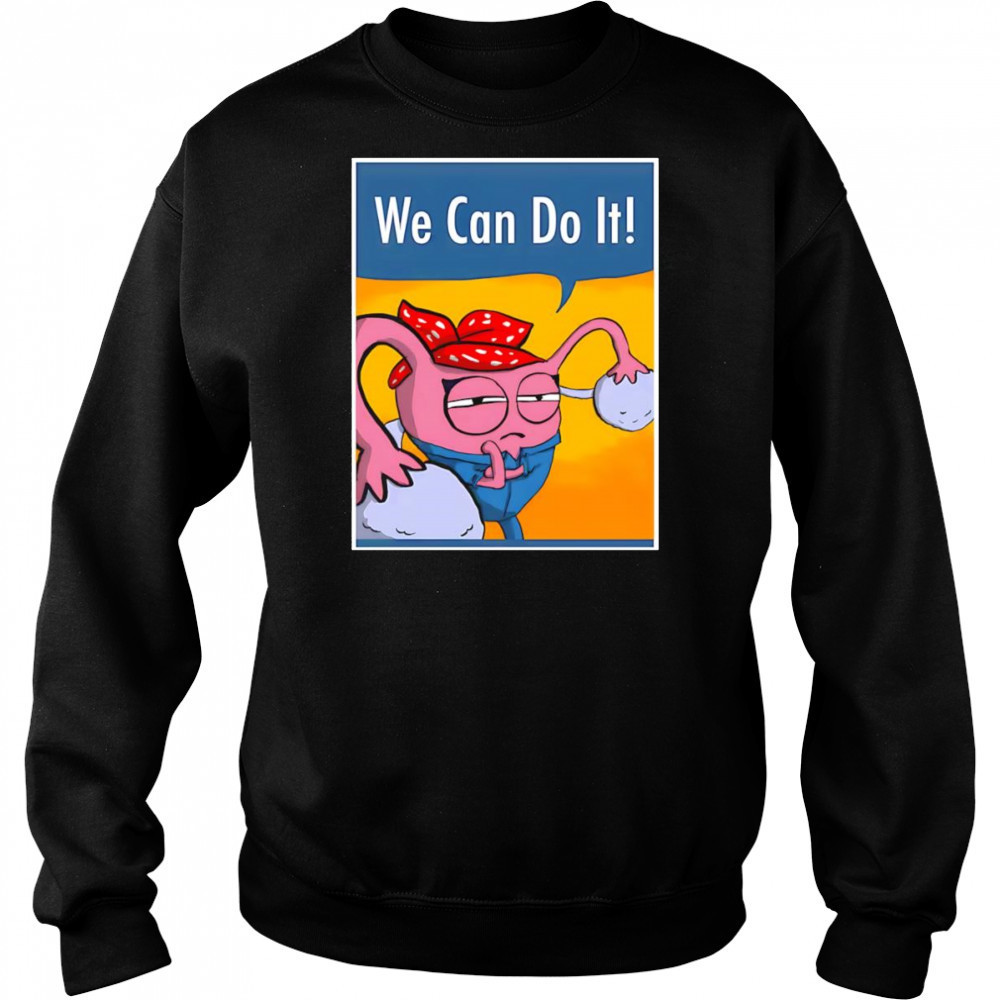 We can do it Uterus shirt Sweatshirt