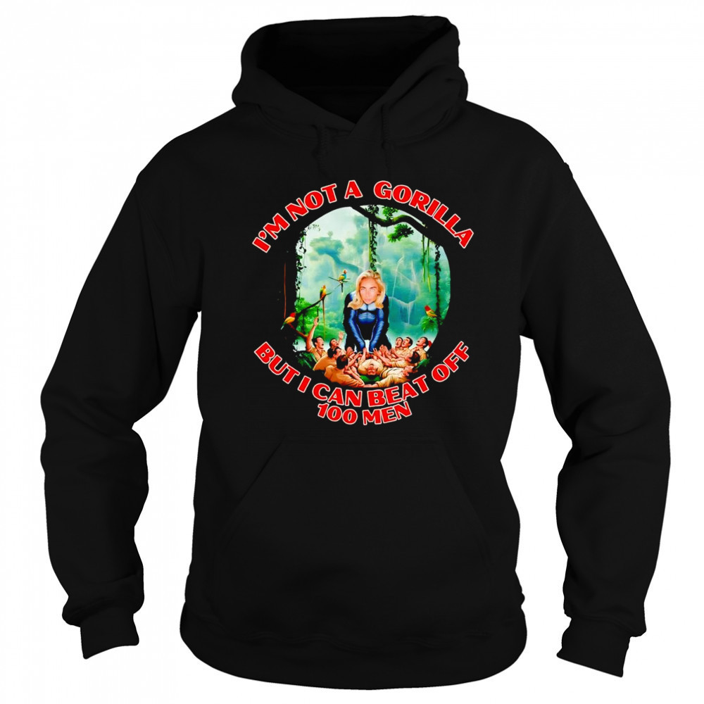 Woman I’m not a gorilla but I can beat off 100 men shirt Hoodie