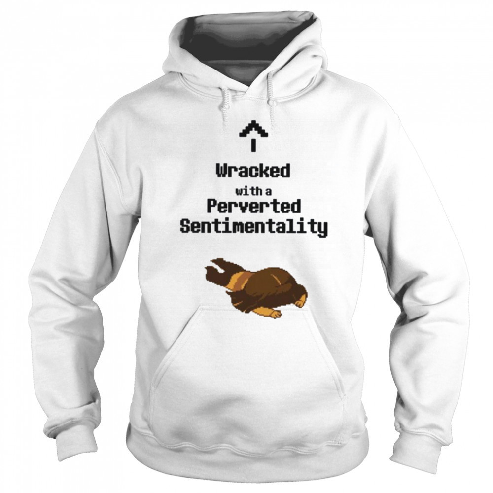 Wracked with a perverted sentimentality shirt Hoodie