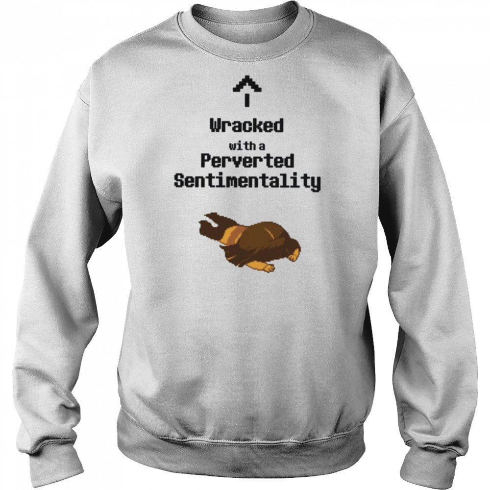Wracked with a perverted sentimentality shirt Sweatshirt