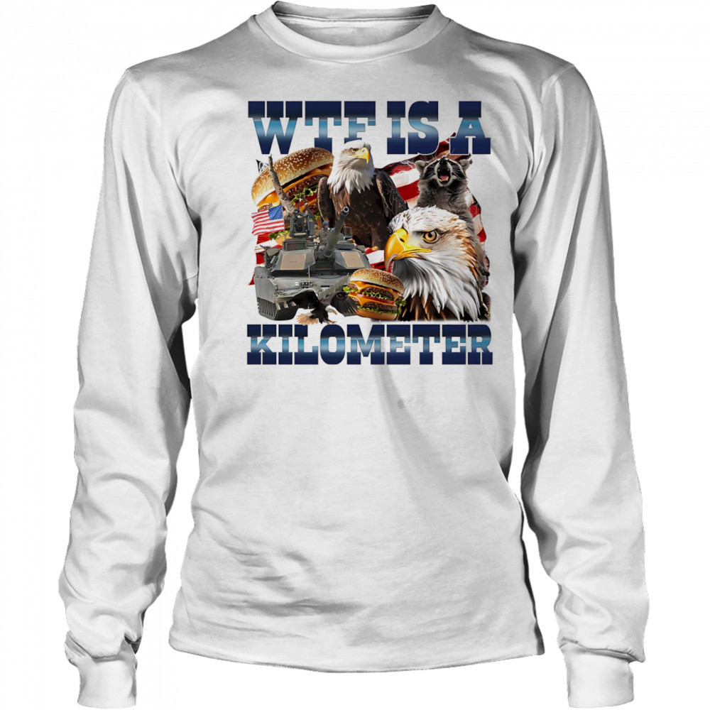 WTF is a kilometer eagle shirt Long Sleeved