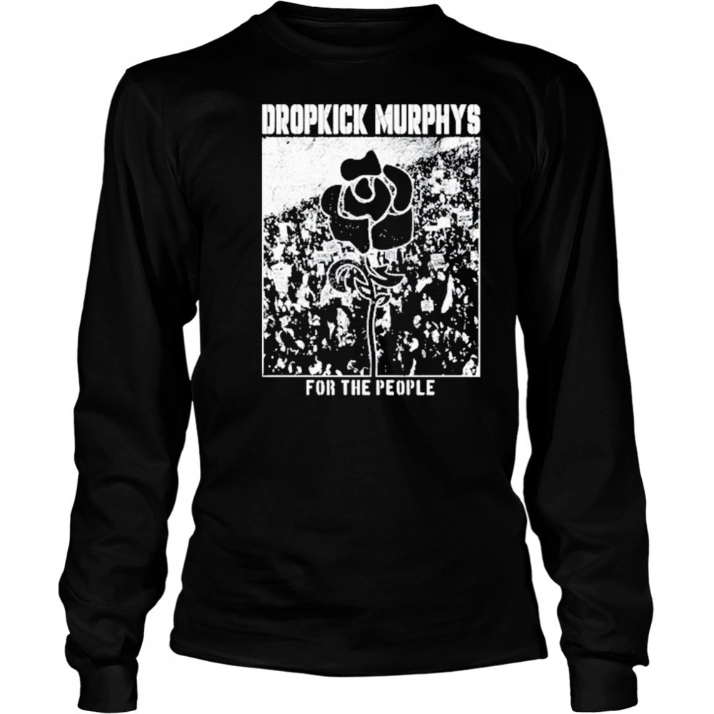 Dropkick Murphys For The People shirt Long Sleeved
