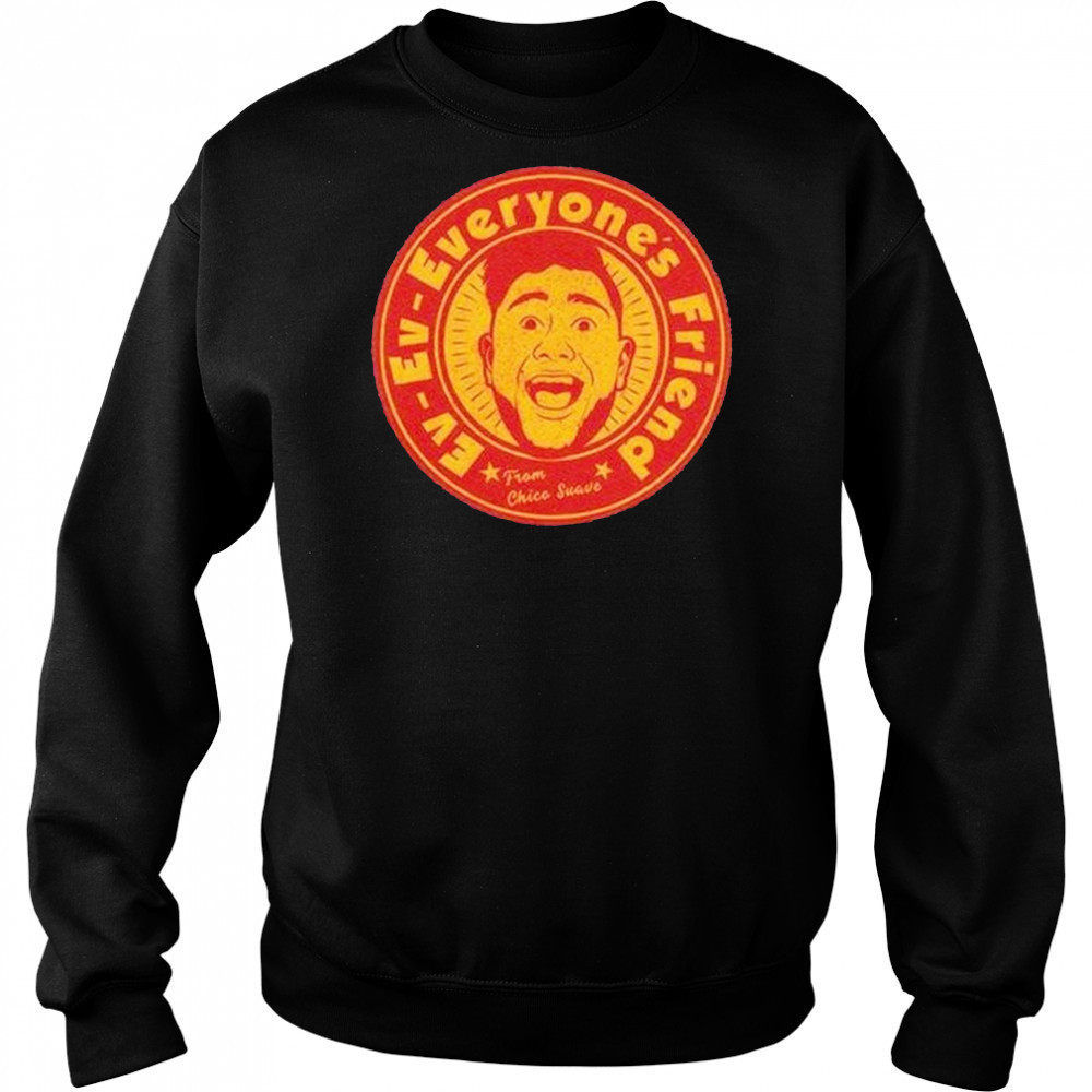 Ev Ev Everyones Friend From Chico Suave Shirt Sweatshirt