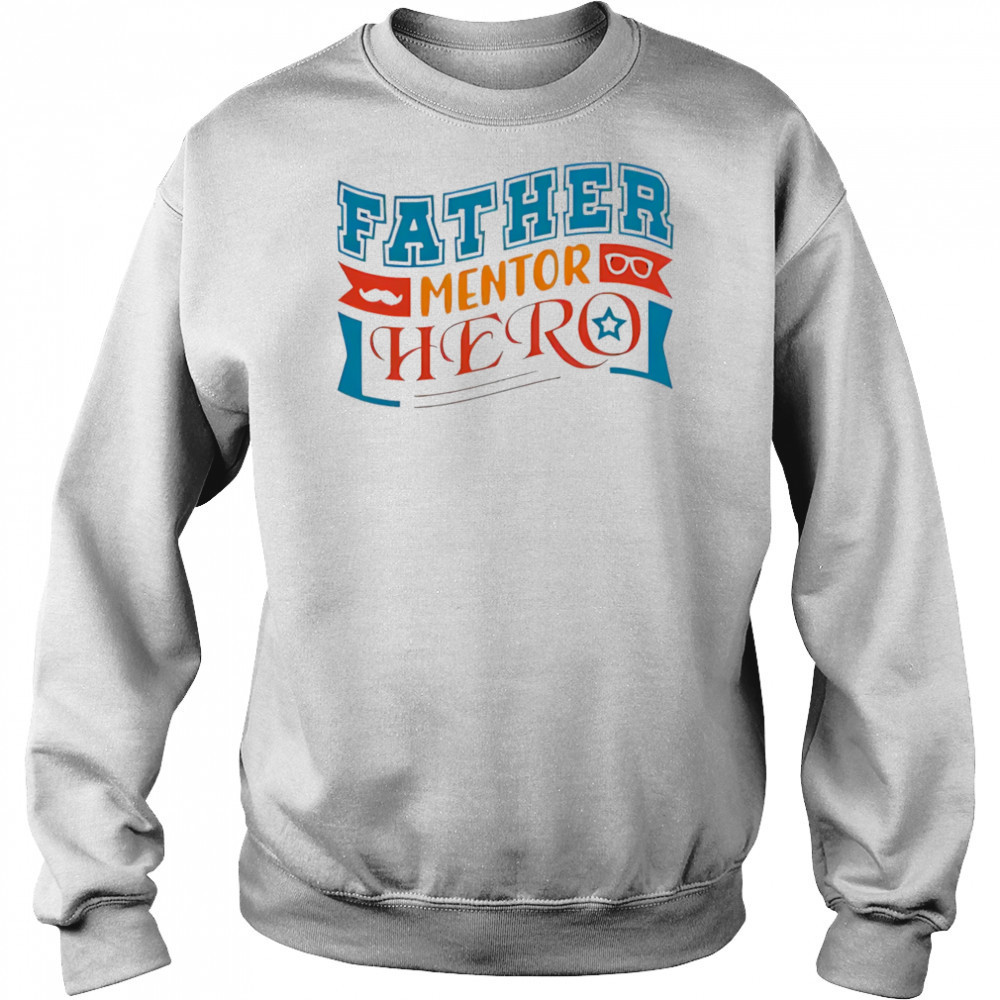 Father mentor hero shirt Sweatshirt