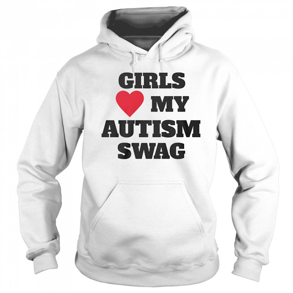 Girls love my Autism swag shirt Hoodie
