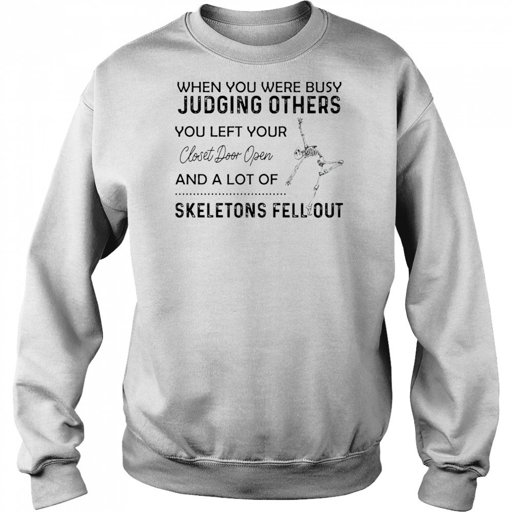 Skeleton when you were busy judging others you left your closet door open shirt Sweatshirt