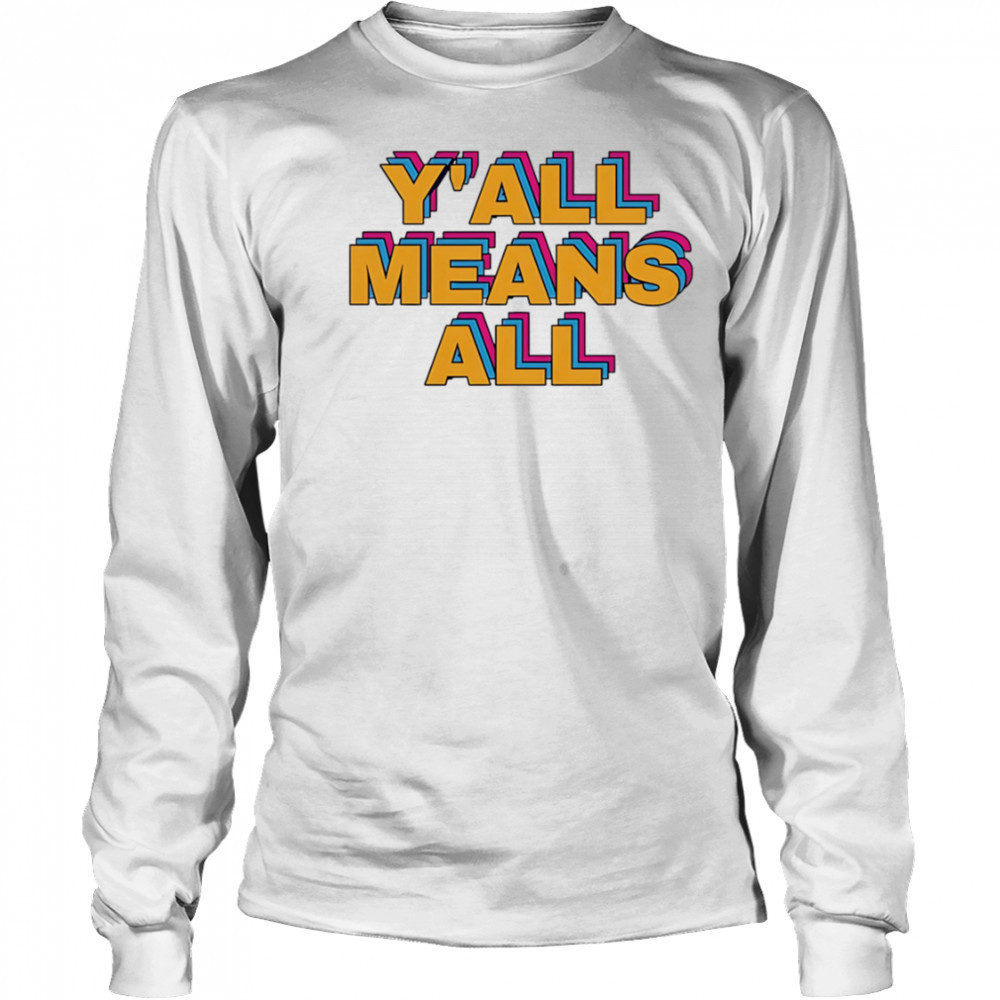 Y’all means all pride shirt Long Sleeved