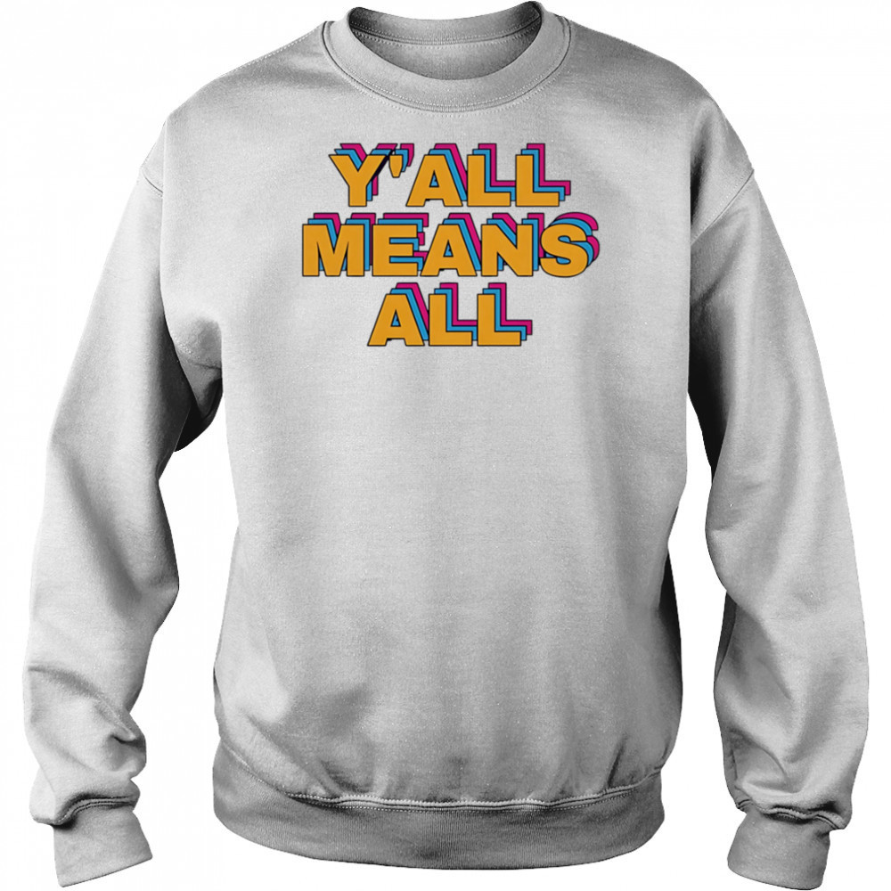 Y’all means all pride shirt Sweatshirt
