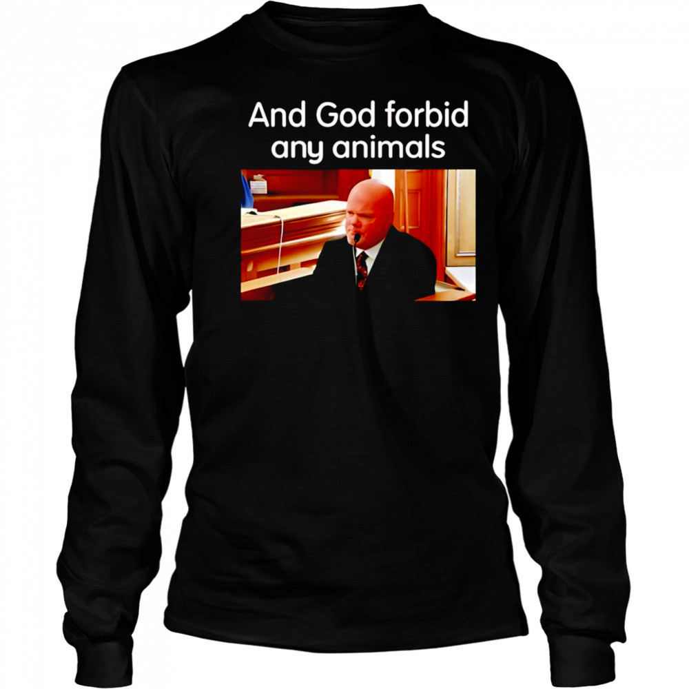 And God Forbid Any Animals shirt Long Sleeved