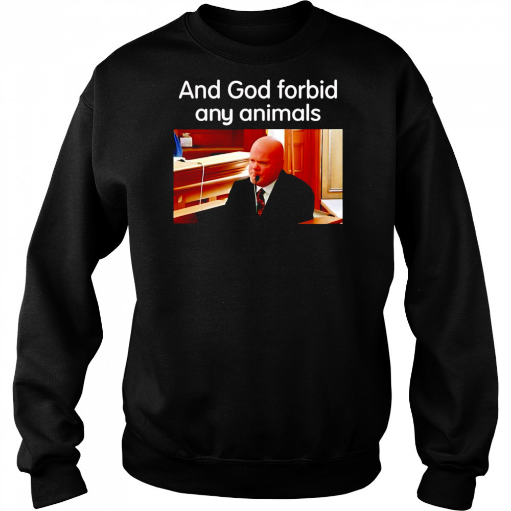 And God Forbid Any Animals shirt Sweatshirt