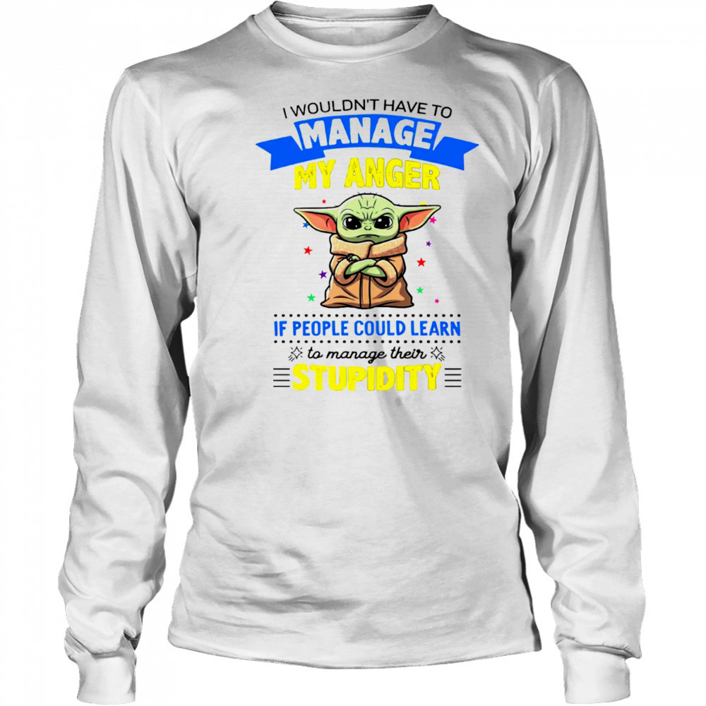 Baby Yoda I wouldn’t have to manage my anger shirt Long Sleeved