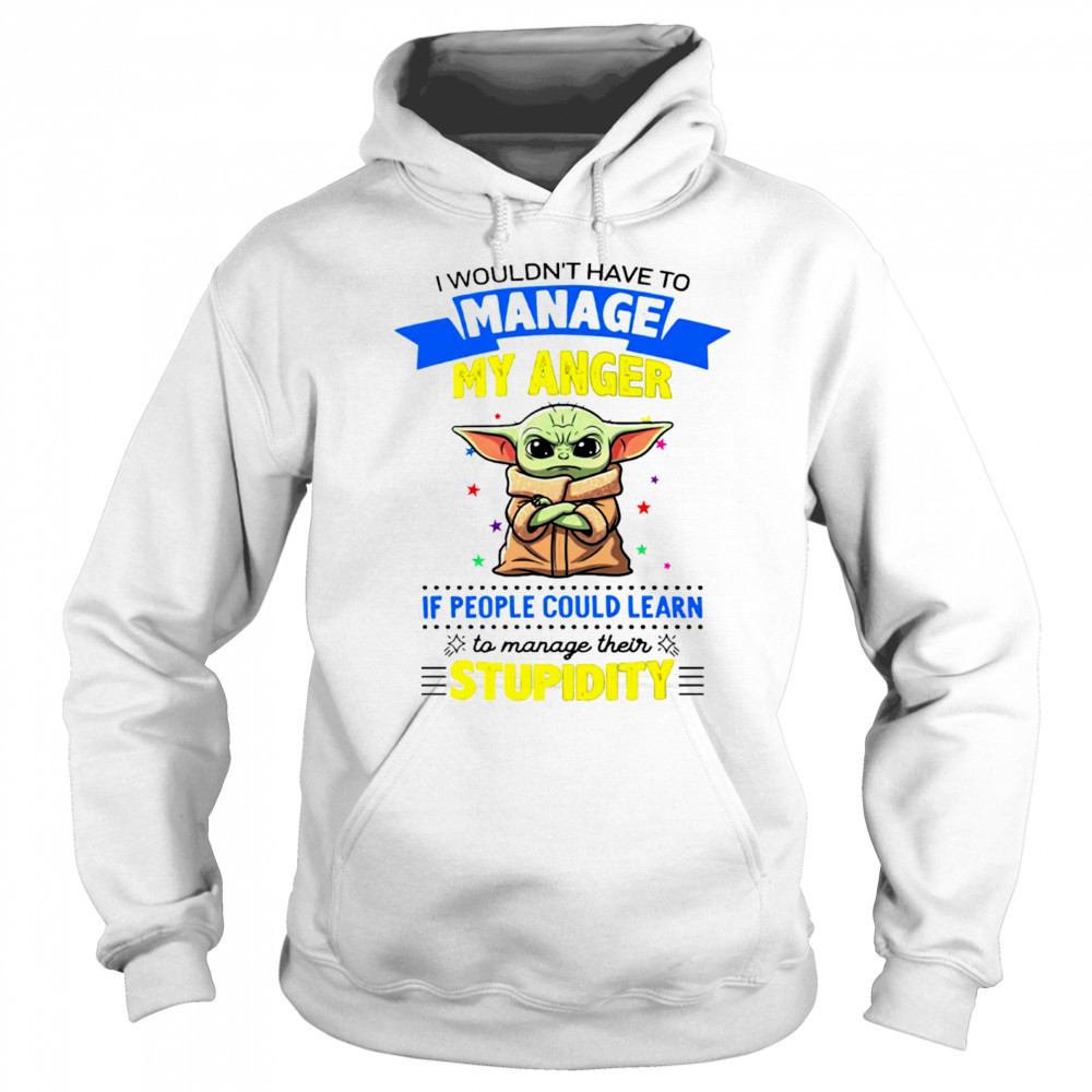 Baby Yoda I wouldn’t have to manage my anger shirt Hoodie