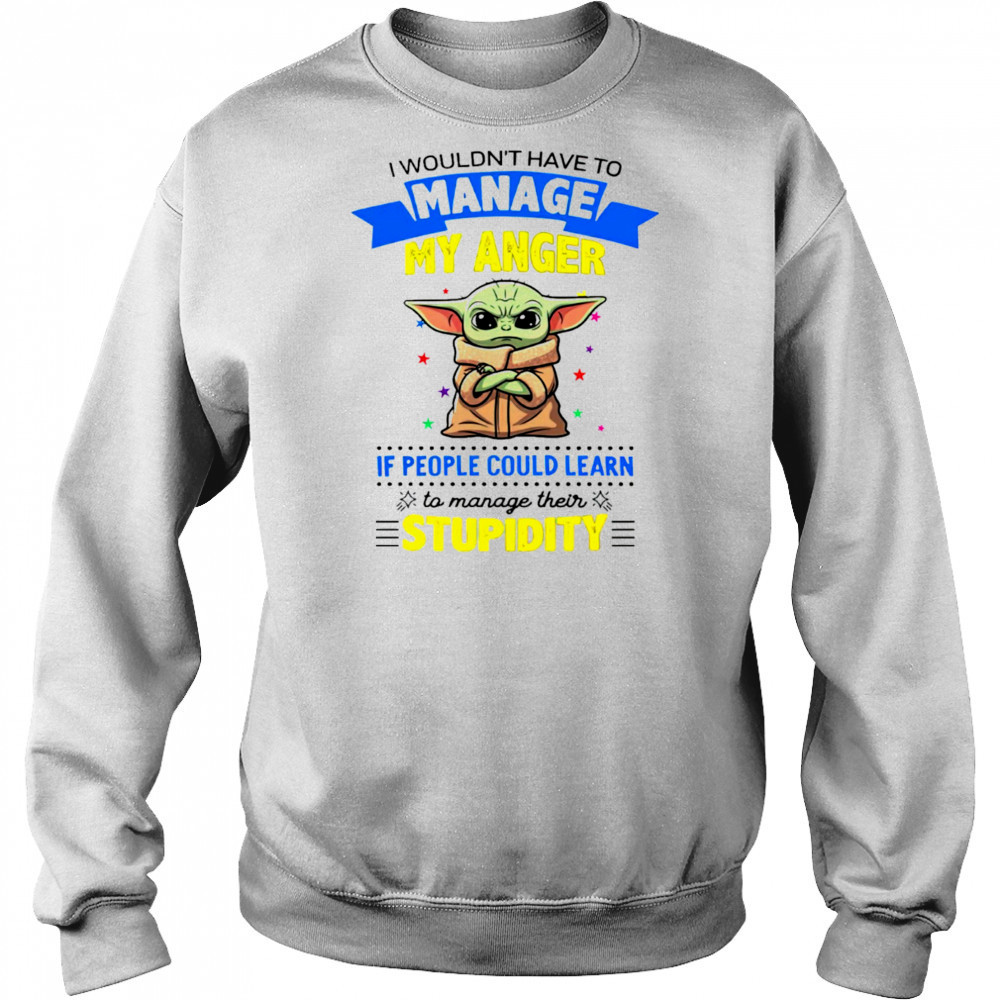 Baby Yoda I wouldn’t have to manage my anger shirt Sweatshirt