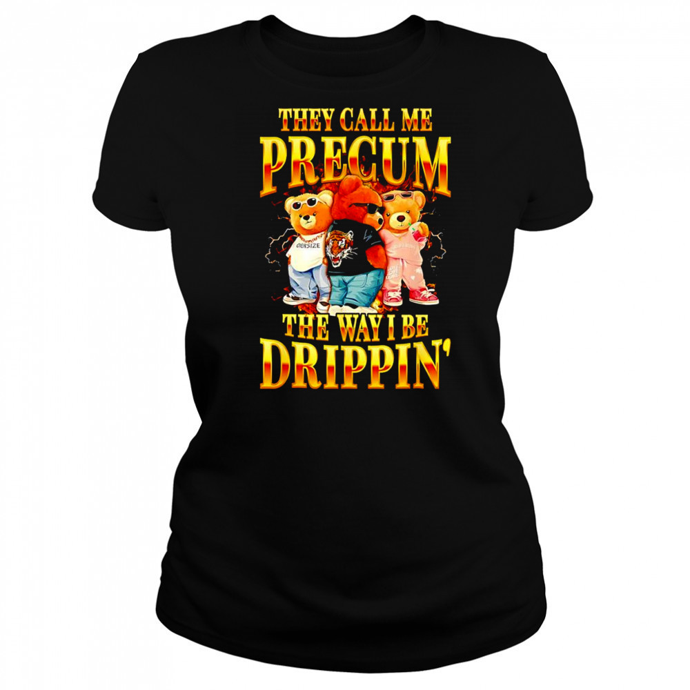 Bear they call me precum the way I be drippin’ shirt Women's T-shirt