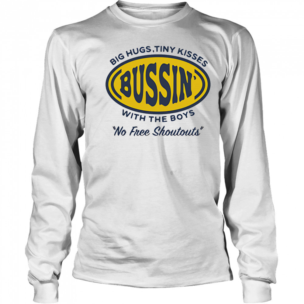 Big hugs tiny kisses bussin with the boys no free shoutouts shirt Long Sleeved
