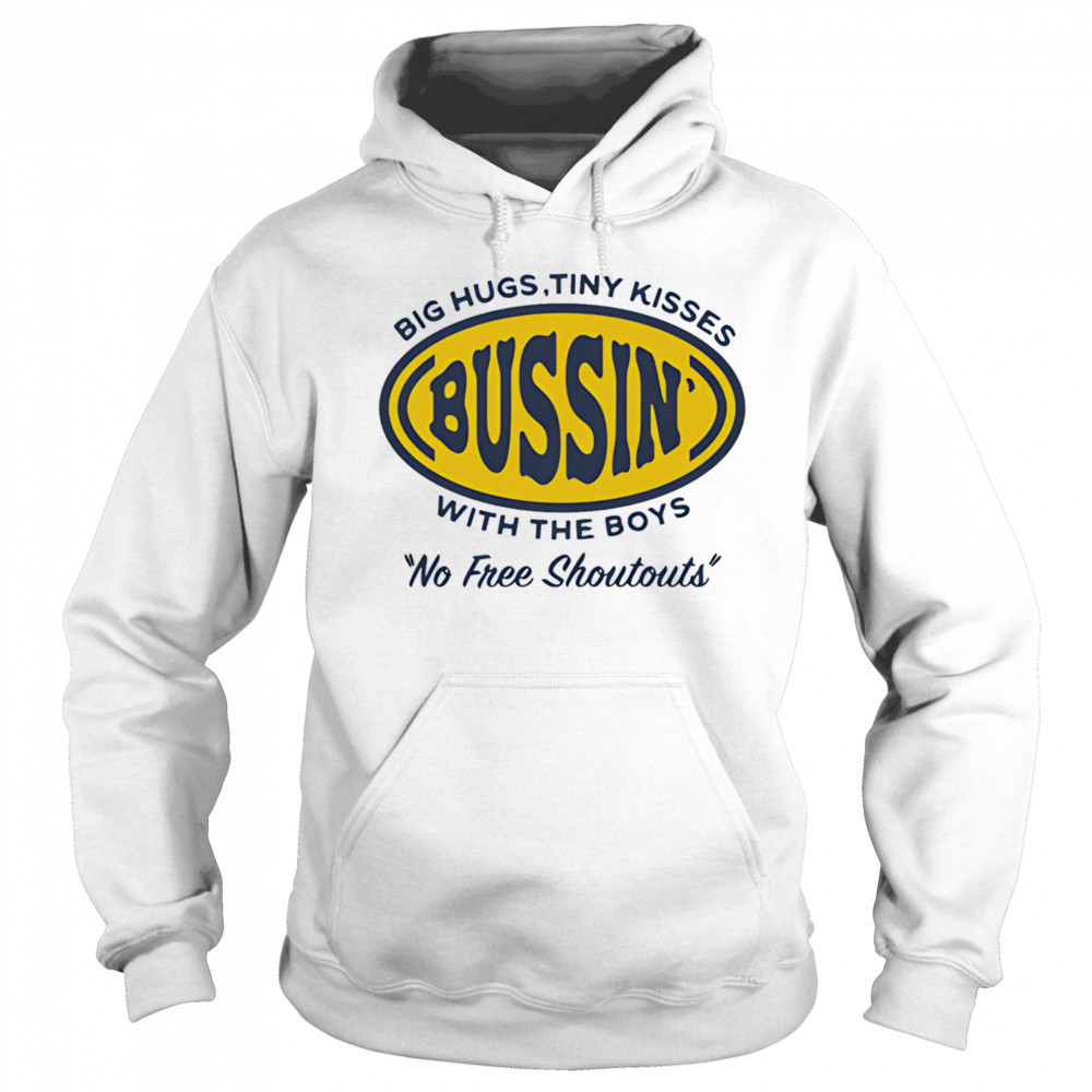 Big hugs tiny kisses bussin with the boys no free shoutouts shirt Hoodie