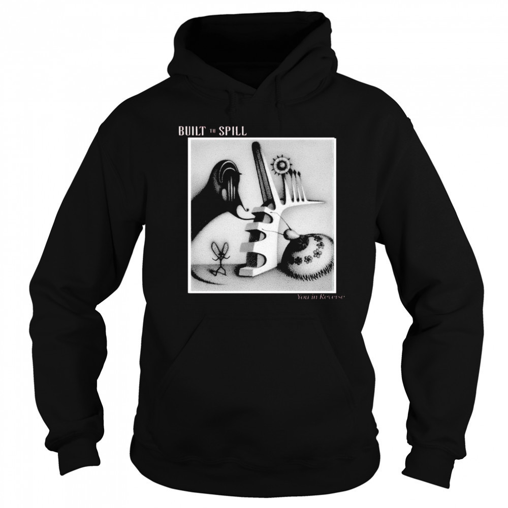 Built To Spill You In Reverse T-shirt Hoodie