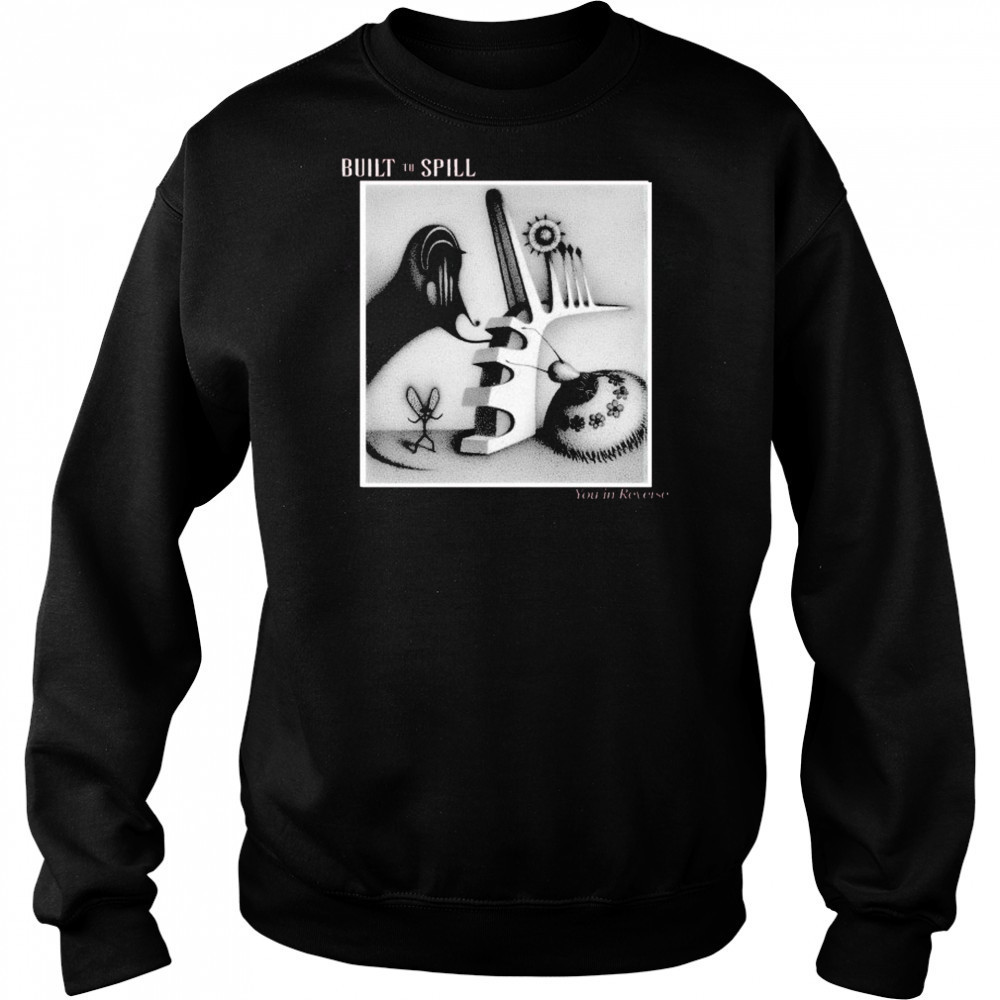 Built To Spill You In Reverse T-shirt Sweatshirt
