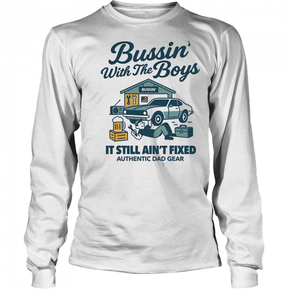 Bussin’ with the boys it still ain’t fixed shirt Long Sleeved