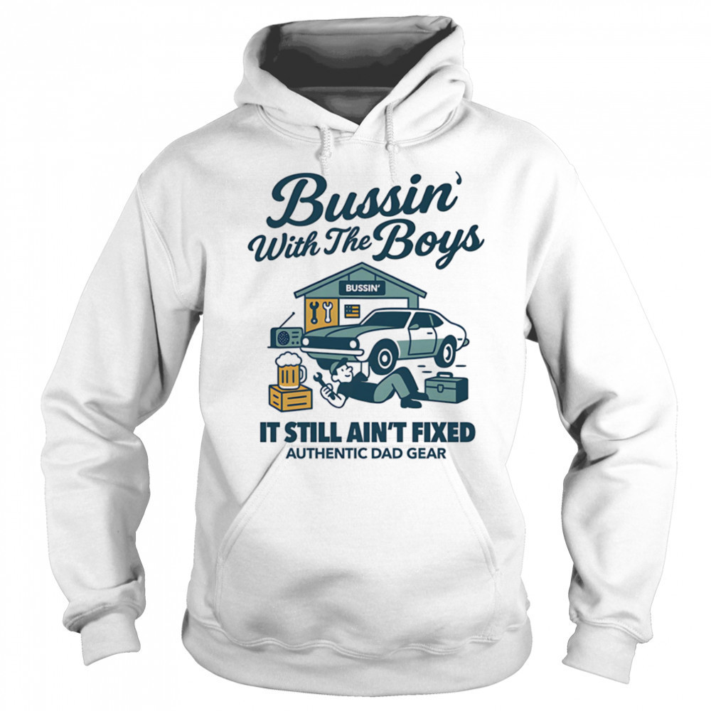 Bussin’ with the boys it still ain’t fixed shirt Hoodie