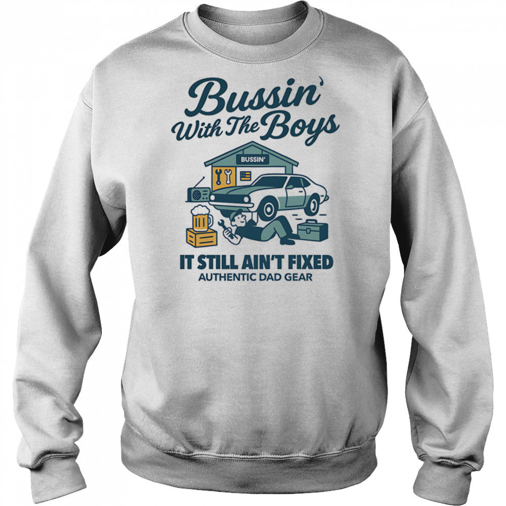 Bussin’ with the boys it still ain’t fixed shirt Sweatshirt