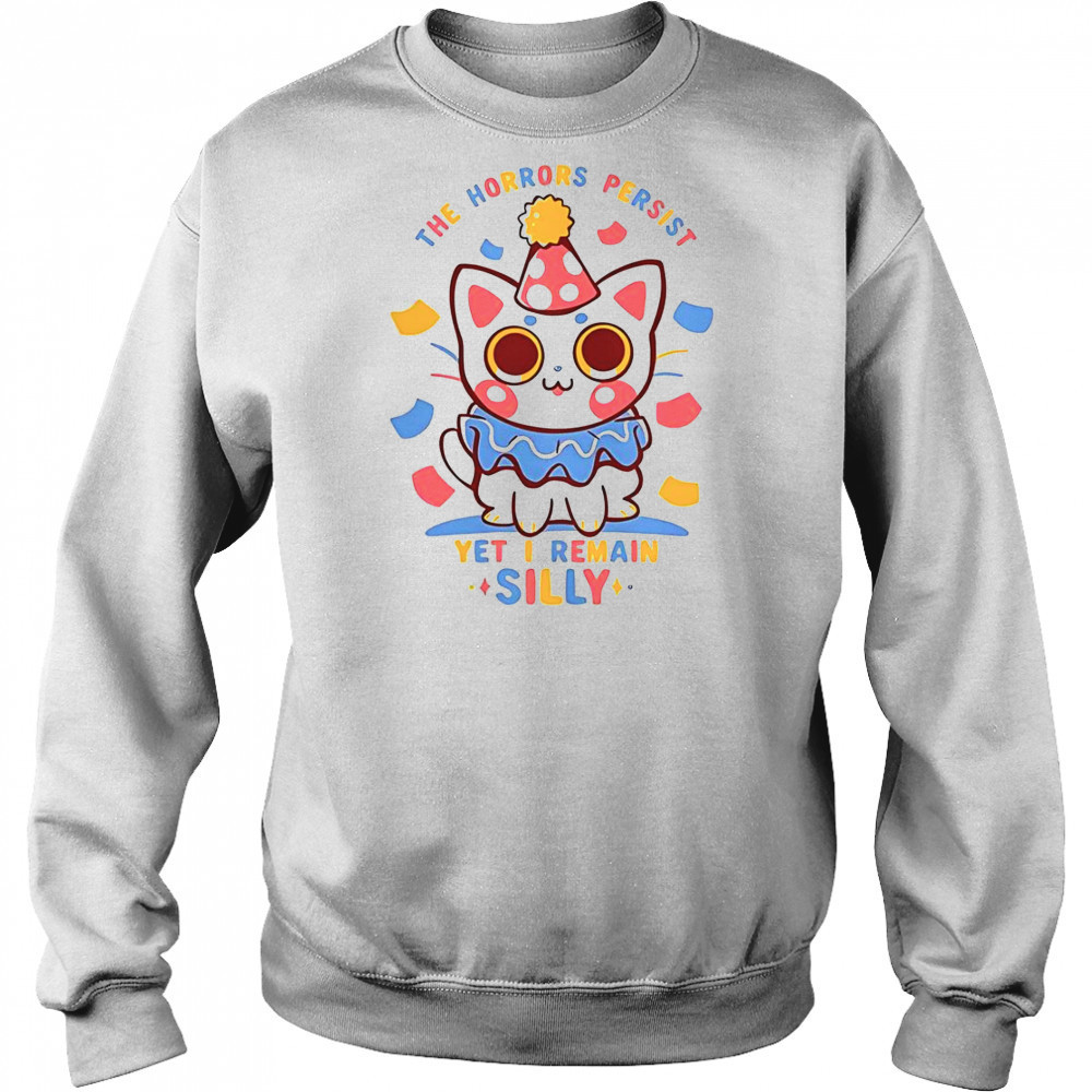 Cat The Horrors Persist Yet I Remain Silly T-Shirt Sweatshirt