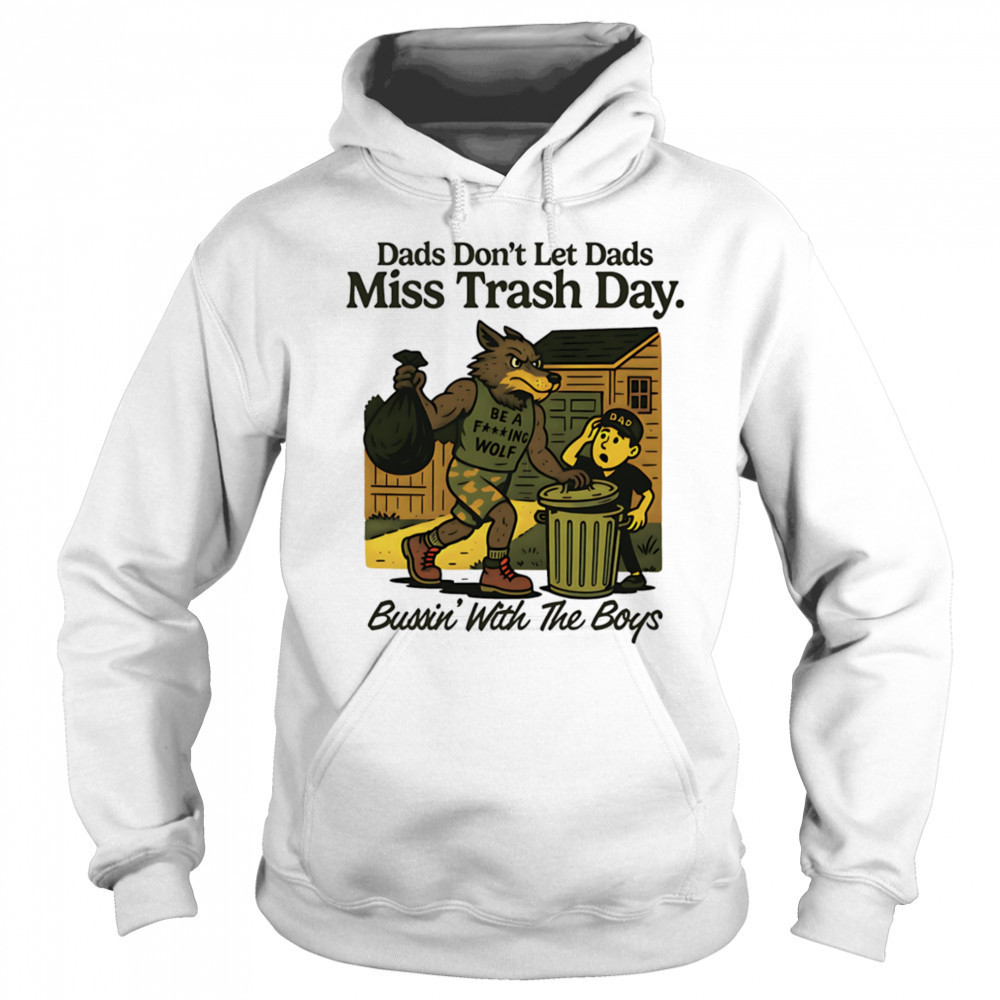 Dads don’t let dads miss trash day bussin’ with the boys shirt Hoodie