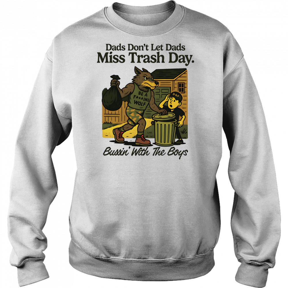 Dads don’t let dads miss trash day bussin’ with the boys shirt Sweatshirt