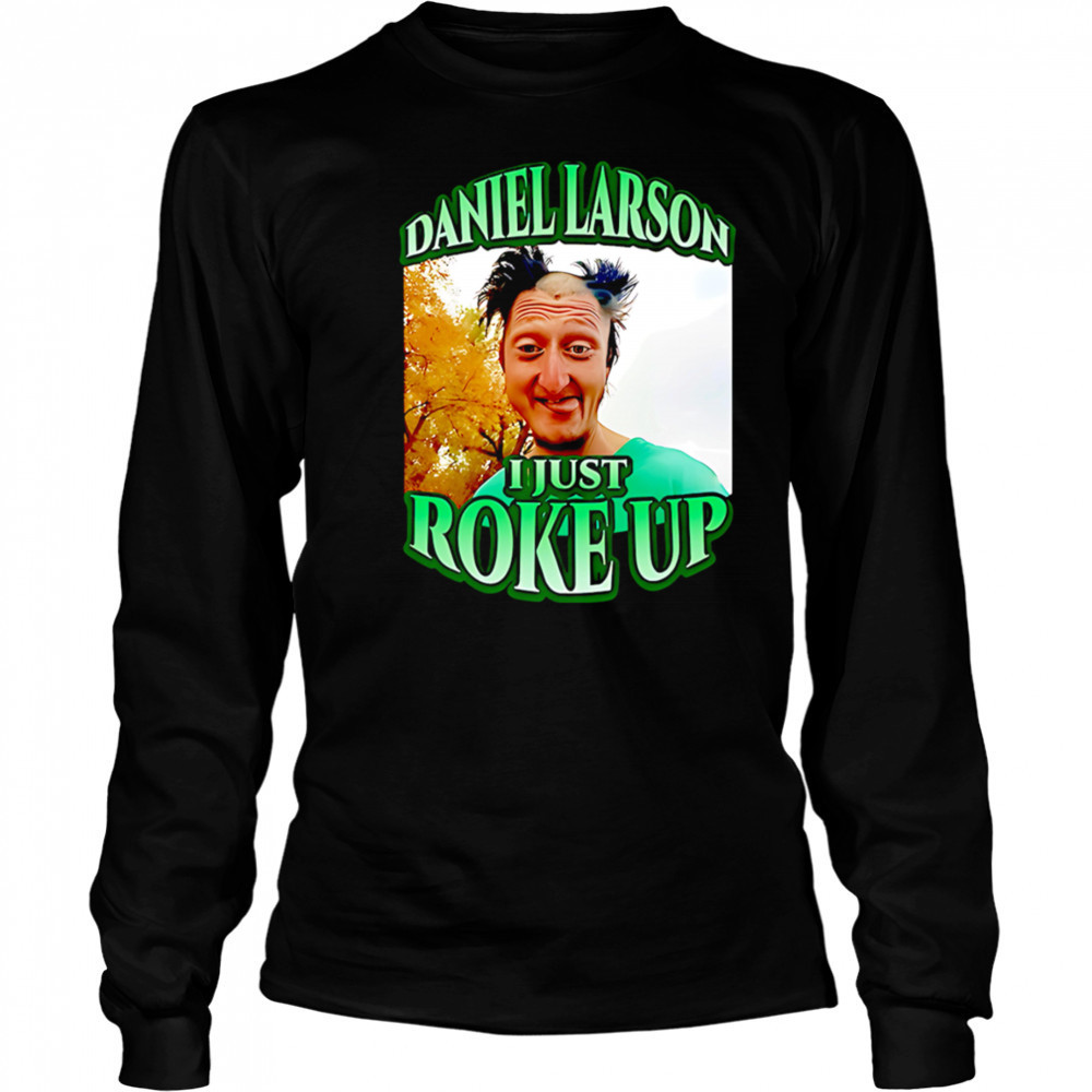 Daniel larson I just roke up shirt Long Sleeved