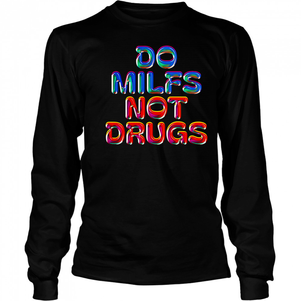 Do Milfs not drugs shirt Long Sleeved