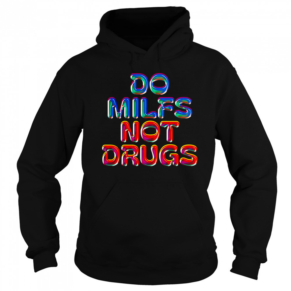 Do Milfs not drugs shirt Hoodie