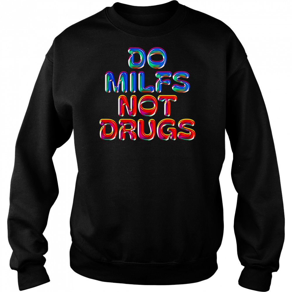 Do Milfs not drugs shirt Sweatshirt