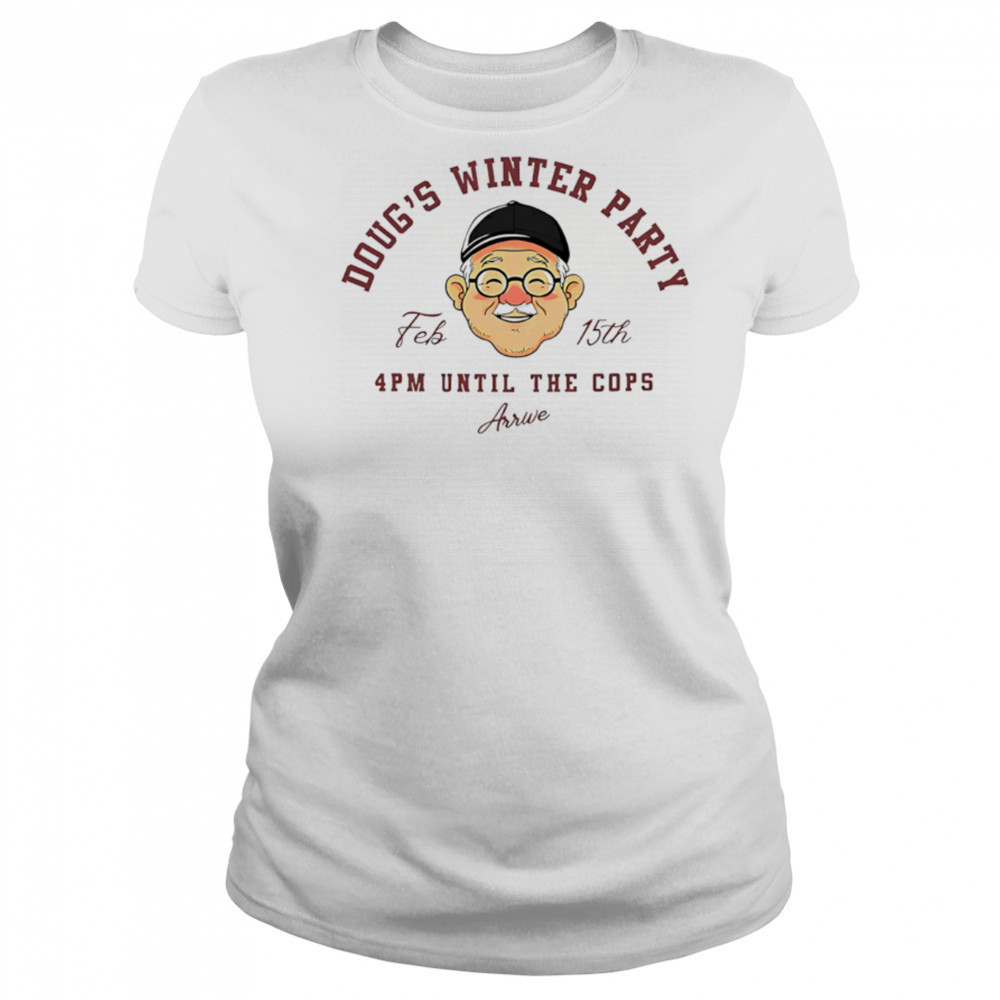 Doug’s winter party feb 15th 4pm until the cops arrive shirt Women's T-shirt