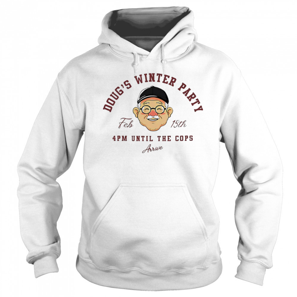 Doug’s winter party feb 15th 4pm until the cops arrive shirt Hoodie