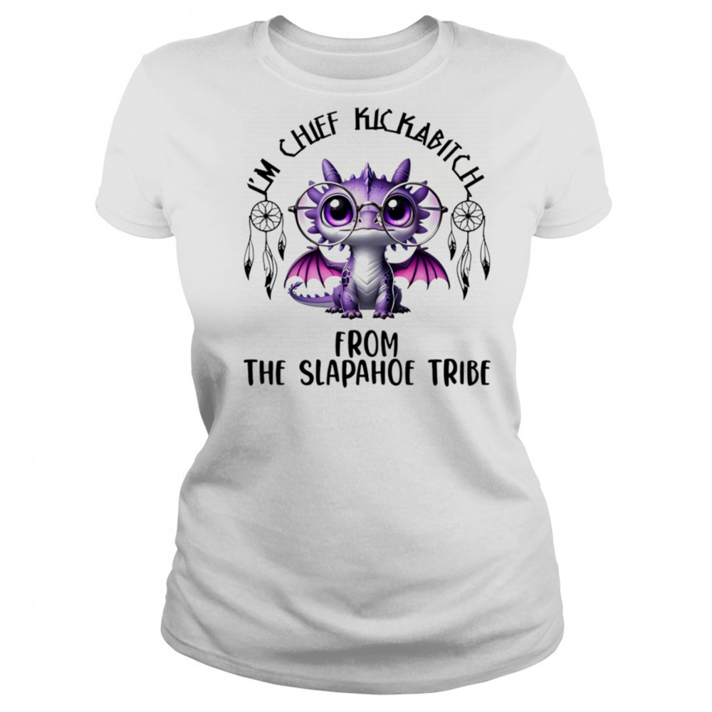 Dragon I’m chief kickabitch from the slapahoe tribe shirt Women's T-shirt