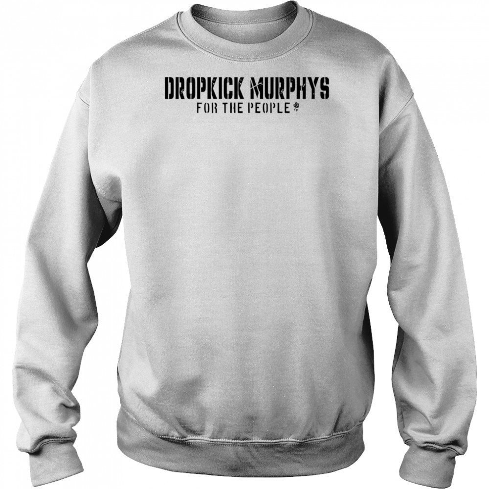 Dropkick Murphys For The People shirt Sweatshirt
