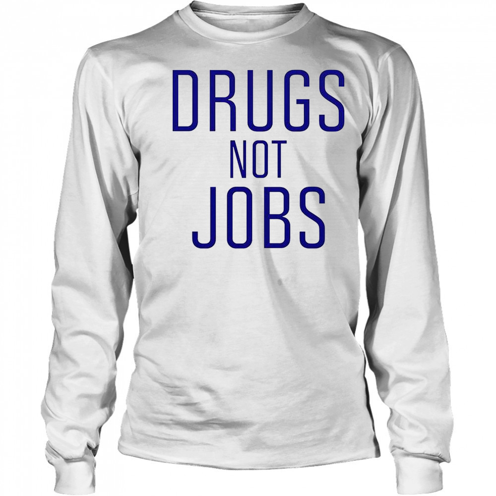 Drugs Not Jobs T-Shirt Long Sleeved