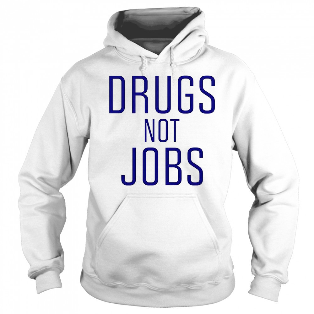 Drugs Not Jobs T-Shirt Hoodie