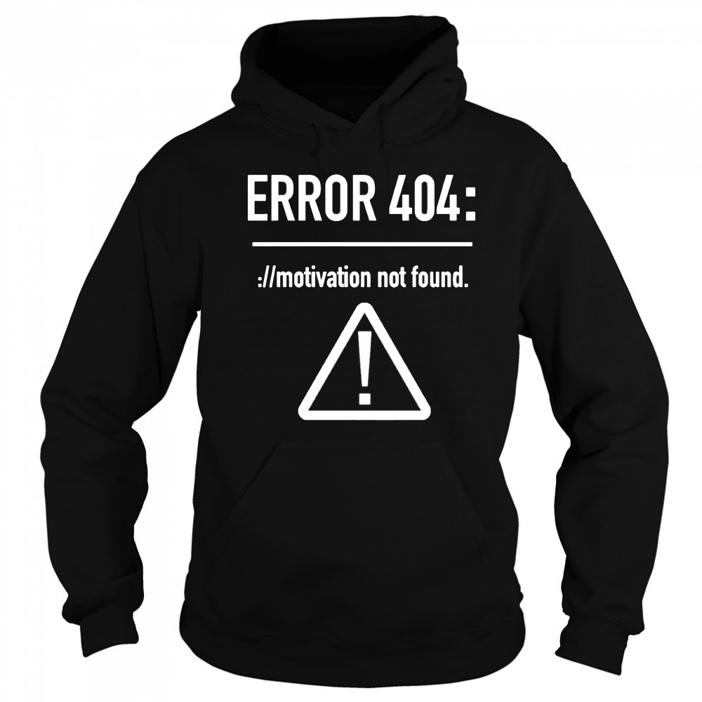 Error 404 motivation not found shirt Hoodie