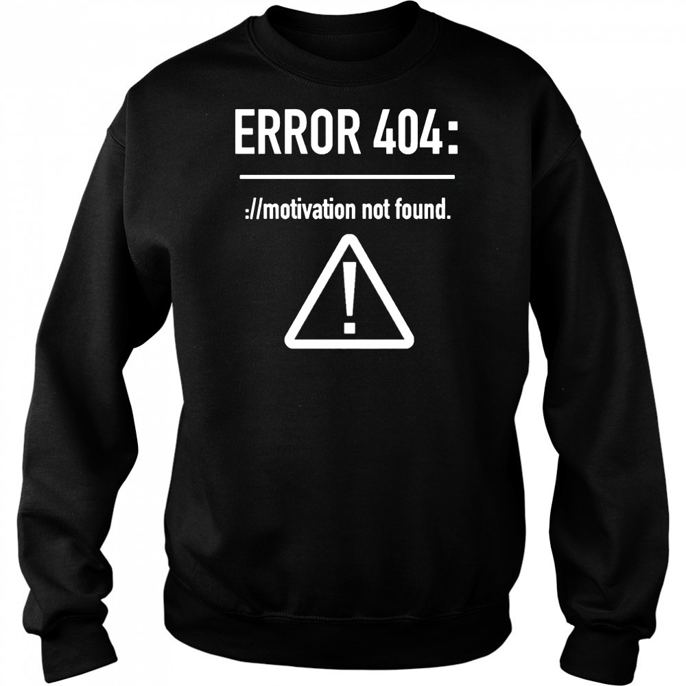 Error 404 motivation not found shirt Sweatshirt