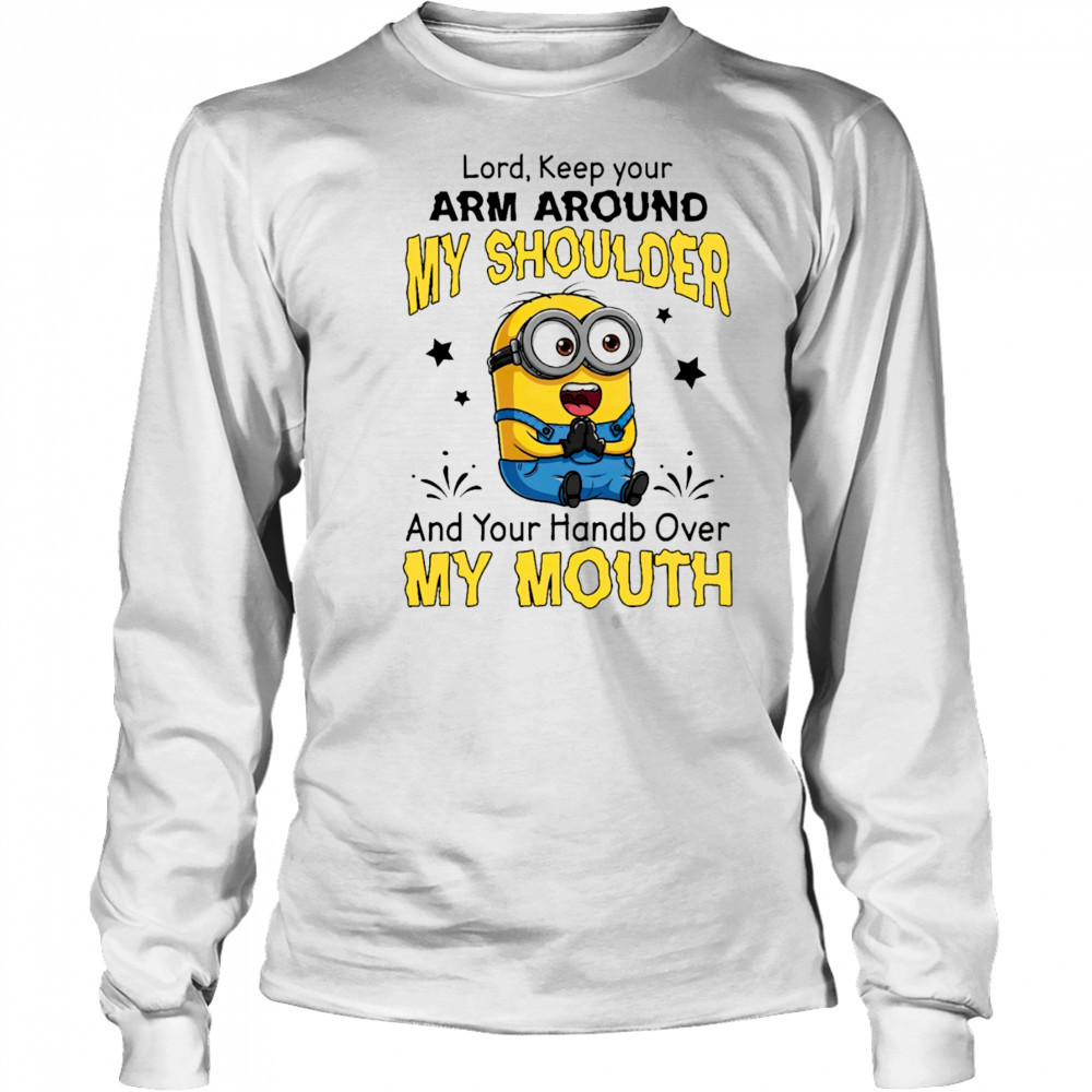 Funny Minion Lord keep your arm around my shoulder and your hand over my mouth shirt Long Sleeved
