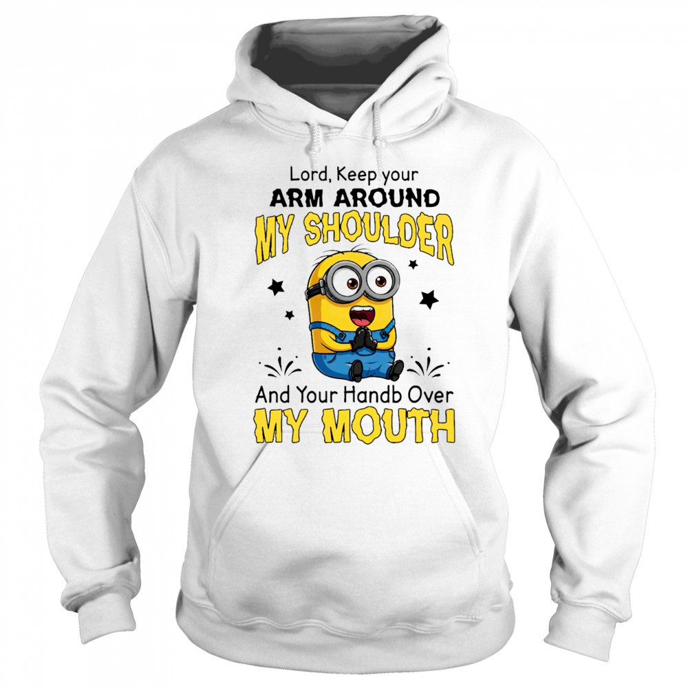 Funny Minion Lord keep your arm around my shoulder and your hand over my mouth shirt Hoodie